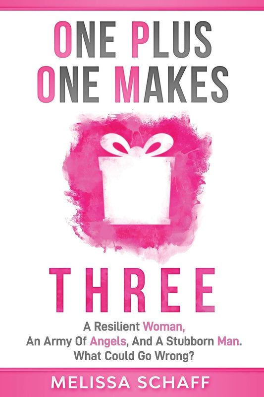 One Plus One Makes Three: A Resilient Woman, an Army of Angels, and a Stubborn Man. What Could Go Wrong?