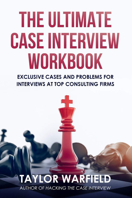 The Ultimate Case Interview Workbook: Exclusive Cases and Problems for Interviews at Top Consulting Firms (Hacking the Interview) - 5004