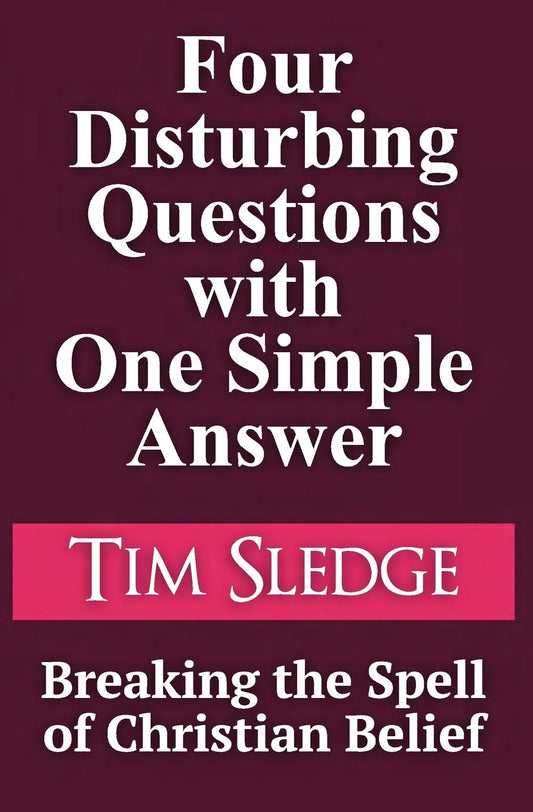 Four Disturbing Questions with One Simple Answer: Breaking the Spell of Christian Belief