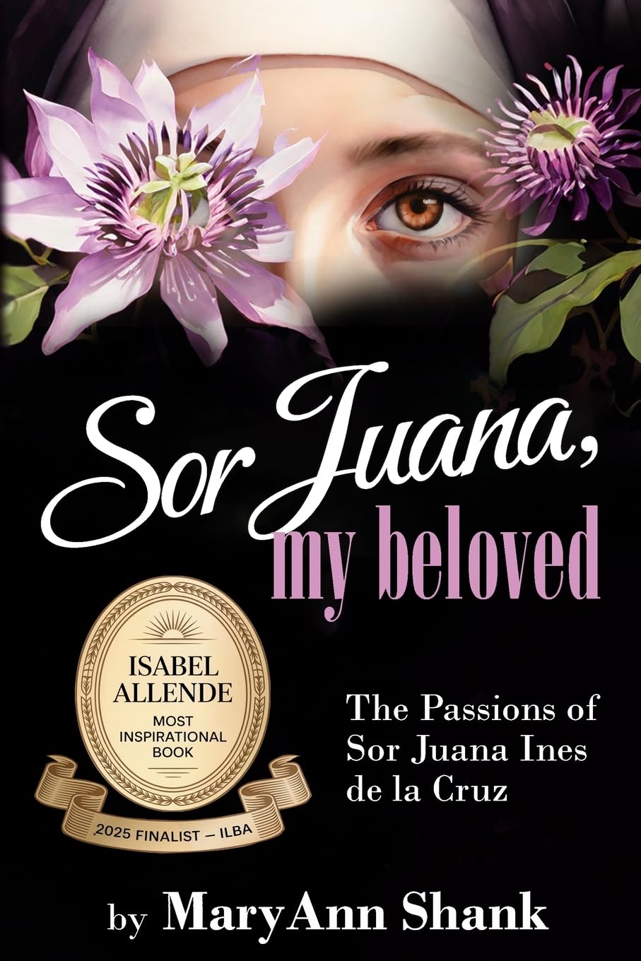 Sor Juana, My Beloved: The Poetry, The Passion That Is Sor Juana Ines de la Cruz