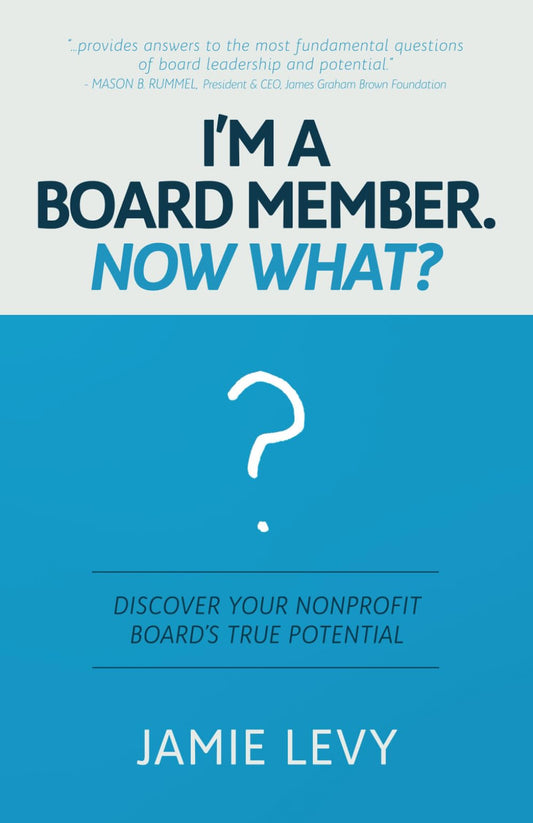 I'm A Board Member. Now What?: Discover Your Nonprofit Board's True Potential - 9683