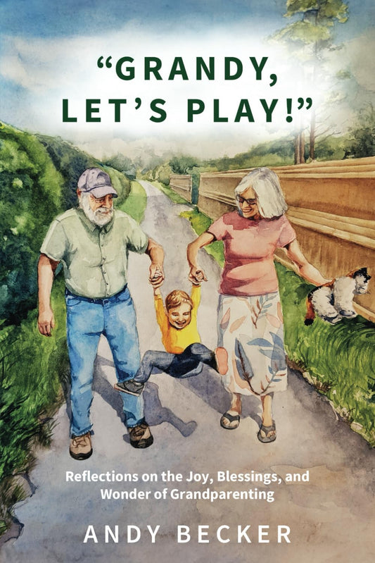 “Grandy, Let’s Play!”: Reflections on the Joy, Blessings, and Wonder of Grandparenting (The Spiritual Garden Series)