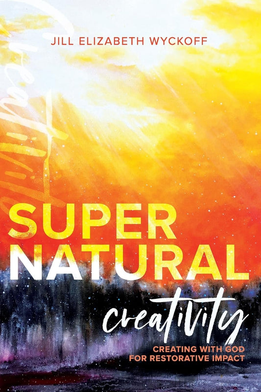 Supernatural Creativity: Creating with God for Restorative Impact