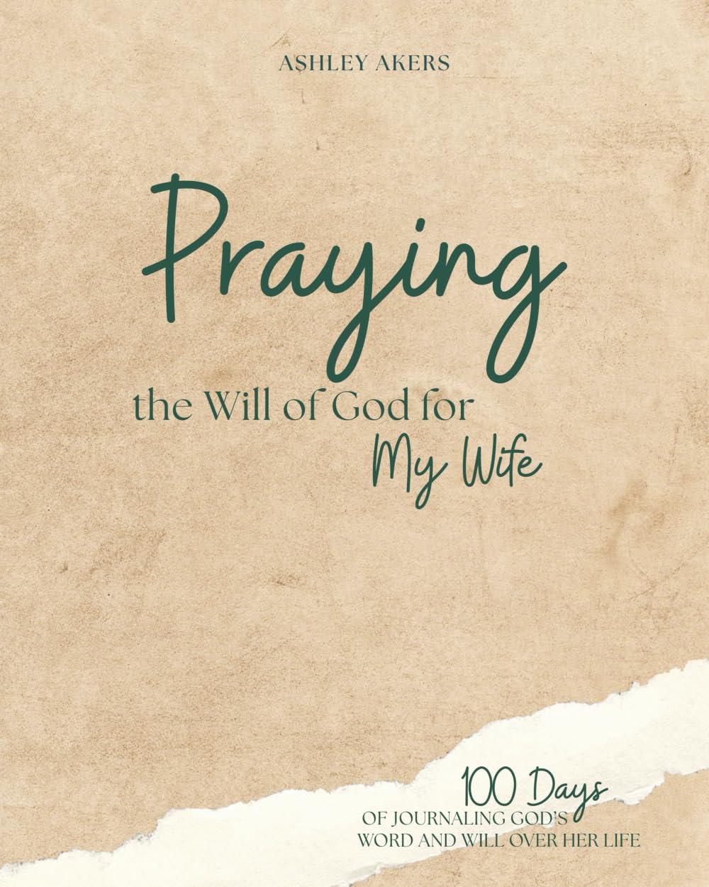 Praying the Will of God for My Wife: 100 Days of Journaling God's Word and Will Over Her Life