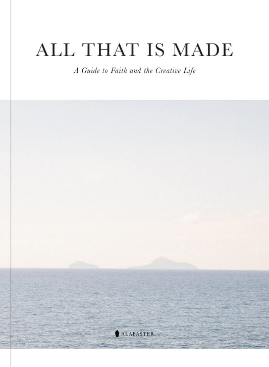All That Is Made: A Guide to Faith and the Creative Life
