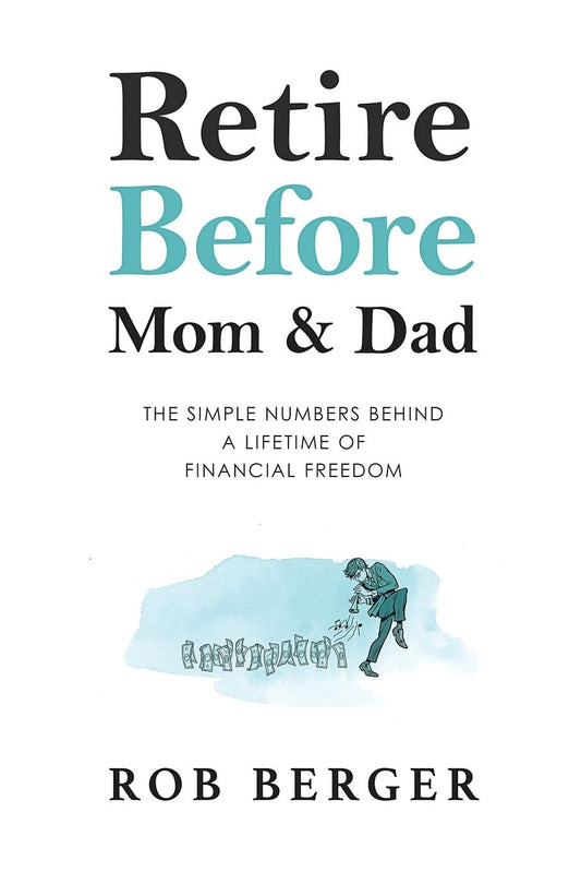Retire Before Mom and Dad: The Simple Numbers Behind A Lifetime of Financial Freedom - 5512
