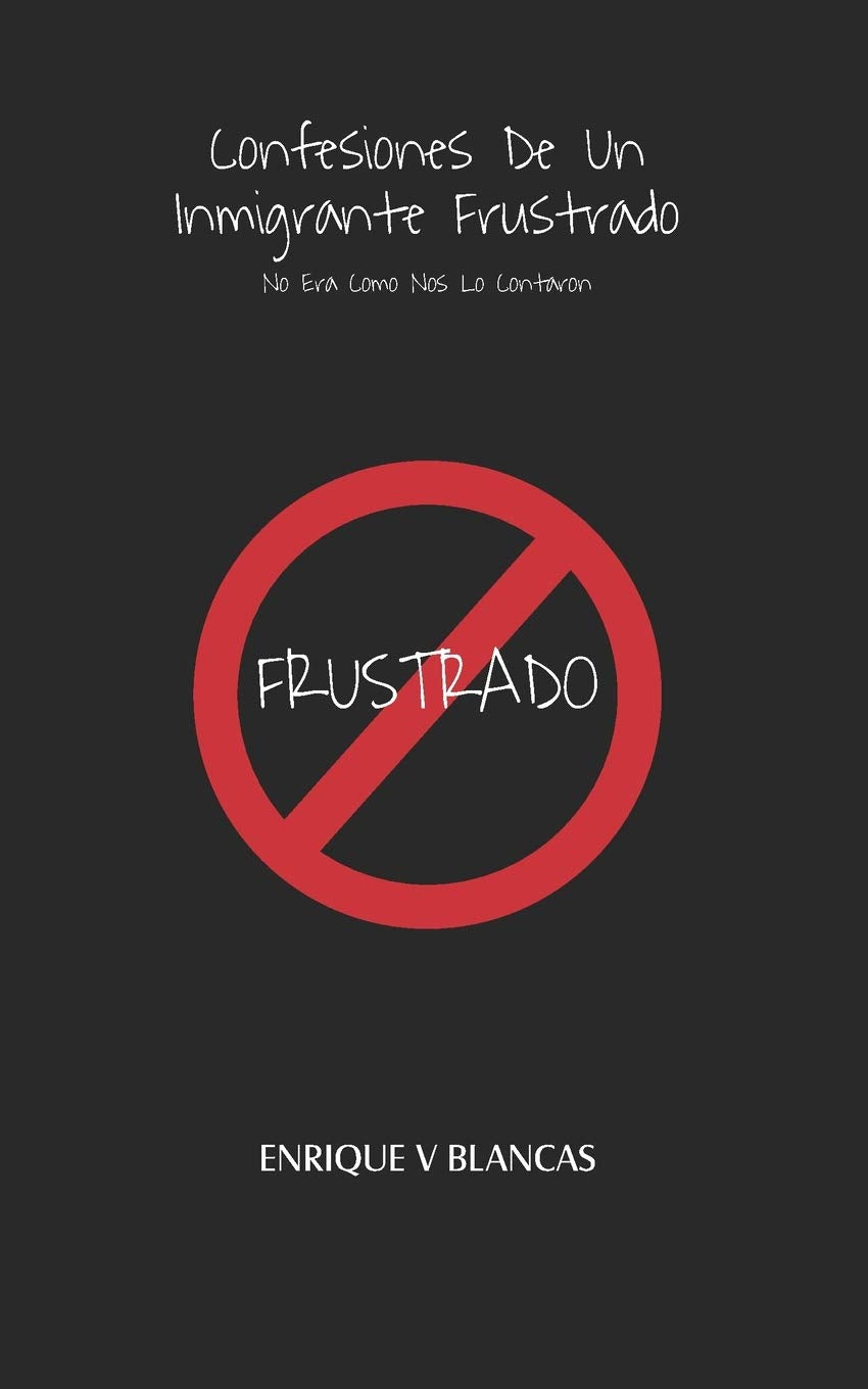 Confesiones De Un Inmigrante Frustrado: No Era Como Nos Lo Contaron (Spanish Edition) - 6884