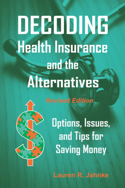 Decoding Health Insurance and the Alternatives: Options, Issues, and Tips for Saving Money - 9518