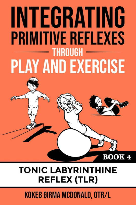 Integrating Primitive Reflexes Through Play and Exercise: An Interactive Guide to the Tonic Labyrinthine Reflex (TLR) (Reflex Integration Through Play) - 9671