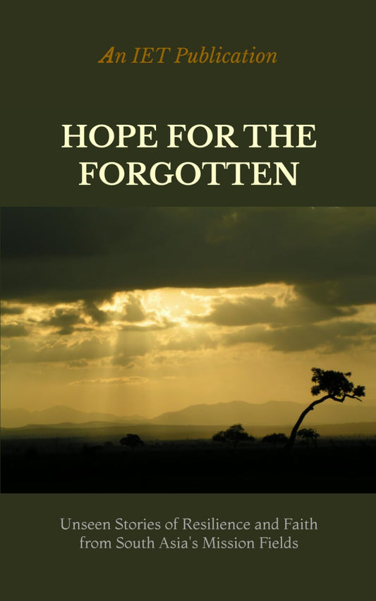 HOPE FOR THE FORGOTTEN: Unseen Stories of Resilience and Faith from South Asia's Mission Fields