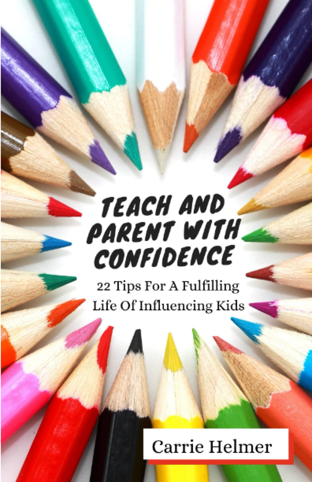 Teach and Parent with Confidence: 22 Tips for a Fulfilling Life of Influencing Kids