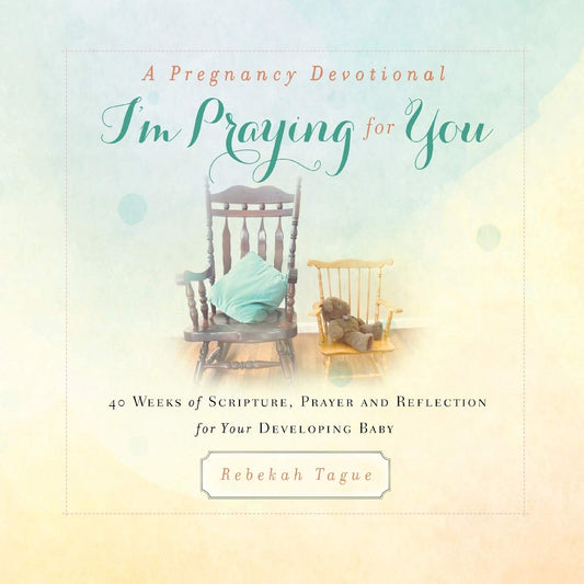 A Pregnancy Devotional- I'm Praying for You: 40 Weeks of Scripture, Prayer and Reflection for Your Developing Baby - 2423