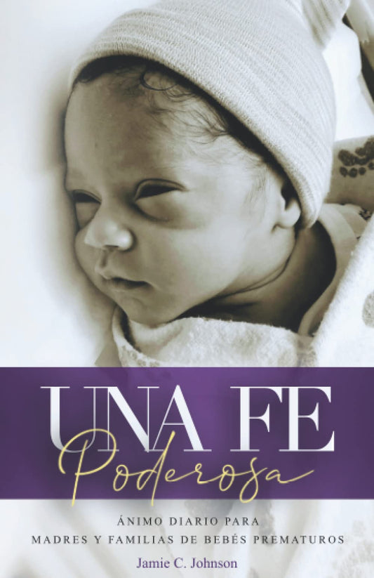 Una Fe Poderosa: Ánimo Diario para Madres y Familias de Bebés Prematuros (Spanish Edition)