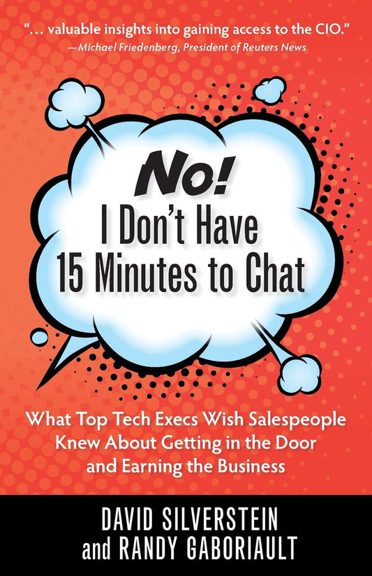 No! I Don't Have 15 Minutes to Chat: What Top Tech Execs Wish Salespeople Knew About Getting in the Door and Earning the Business - 966