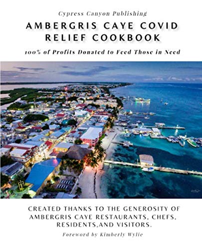 Ambergris Caye COVID Relief Cookbook: 100% of Profits Donated to Feed Those in Need