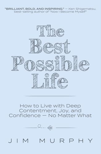 The Best Possible Life: How to Live with Deep Contentment, Joy, and Confidence--No Matter What - 6352