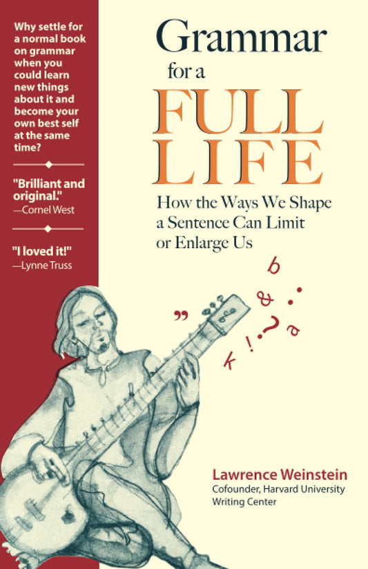 Grammar for a Full Life: How the Ways We Shape a Sentence Can Limit or Enlarge Us - 688