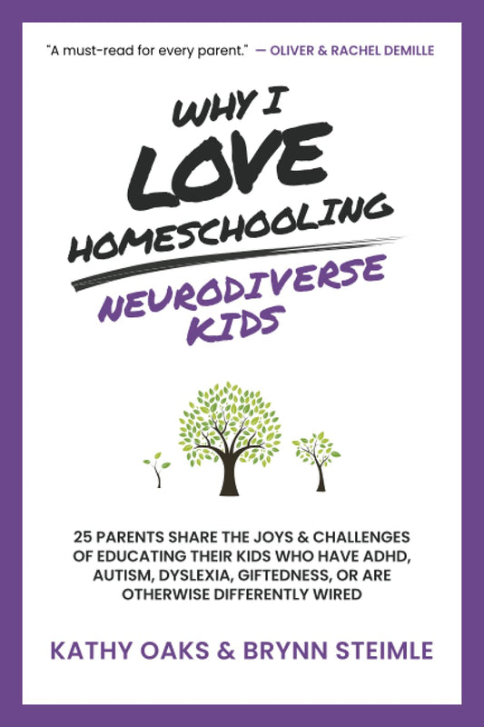 Why I Love Homeschooling Neurodiverse Kids: 25 Parents Share the Joys & Challenges of Educating Their Kids Who Have ADHD, Autism, Dyslexia, Giftedness, or Are Otherwise Differently Wired