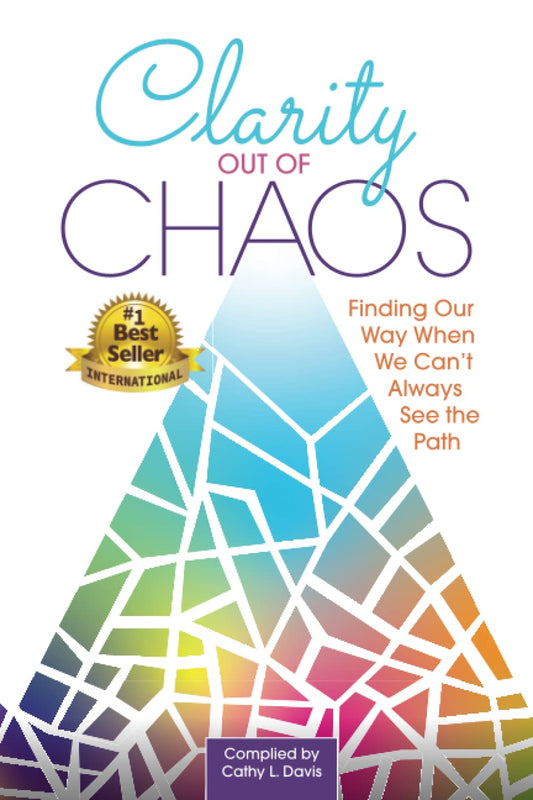 Clarity Out of Chaos: Finding Our Way When We Can’t Always See the Path