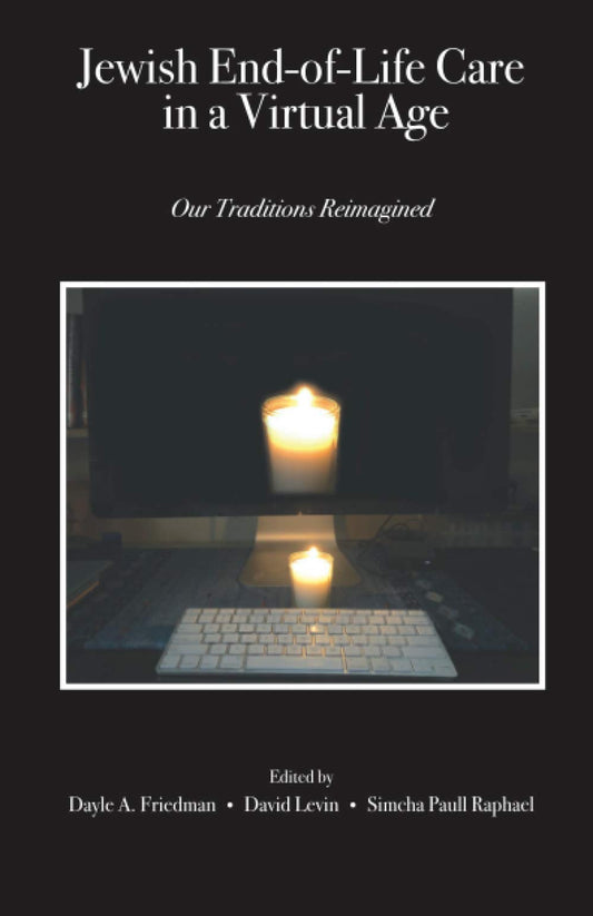 Jewish End-of-Life Care in a Virtual Age: Our Traditions Reimagined