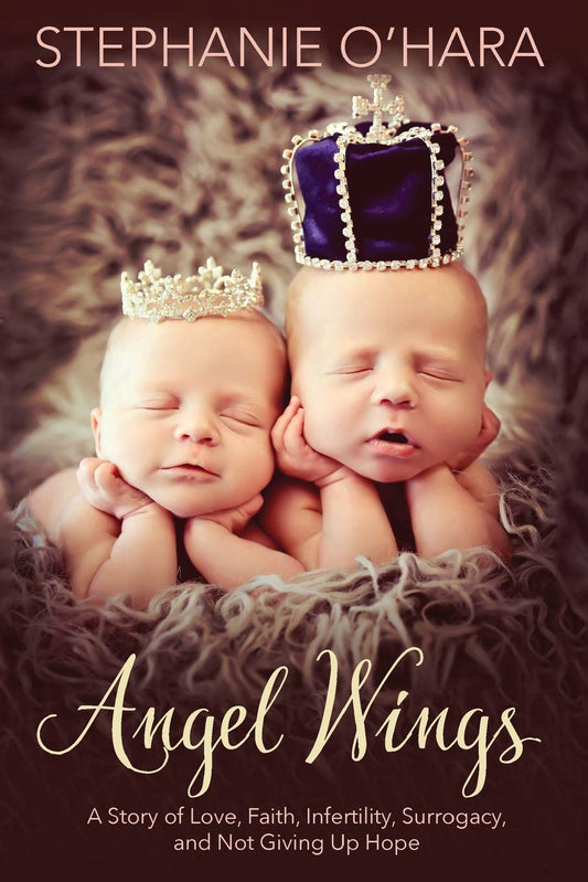Angel Wings: My Story of Love, Faith, Infertility, Surrogacy, and Not Giving Up Hope