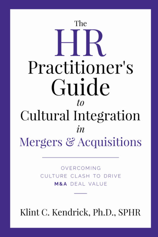 The HR Practitioner's Guide to Cultural Integration in Mergers & Acquisitions: Overcoming Culture Clash to Drive M&A Deal Value - 670