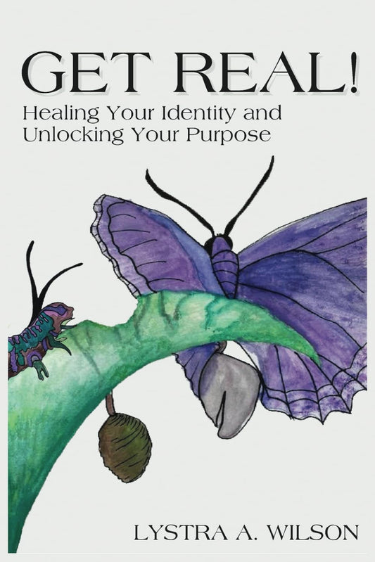 Get Real!: Healing Your Identity and Unlocking Your Purpose