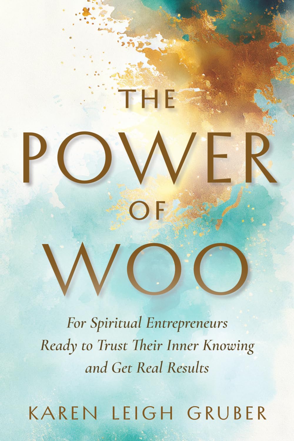 The Power of Woo: For Spiritual Entrepreneurs Ready to Trust Their Inner Knowing and Get Real Results