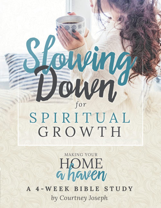 Slowing Down for Spiritual Growth: Making Your Home a Haven - A 4 Week Bible Study - 6286