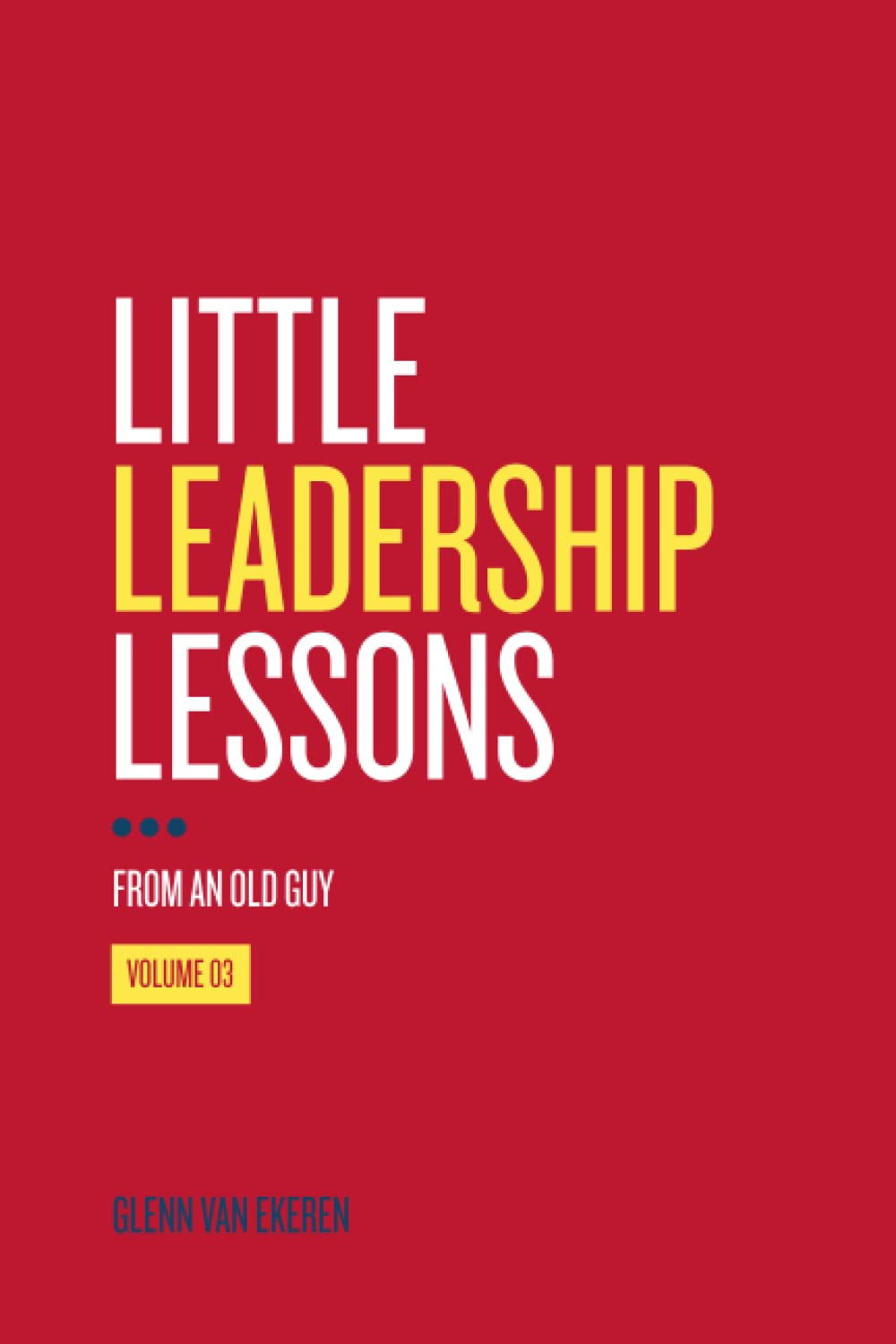 Little Leadership Lessons...from an Old Guy Volume 3