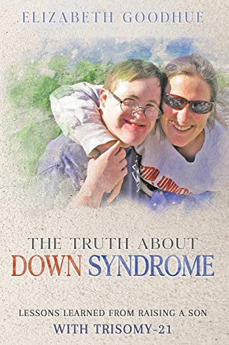 The Truth About Down Syndrome: Lessons Learned from Raising a Son with Trisomy-21