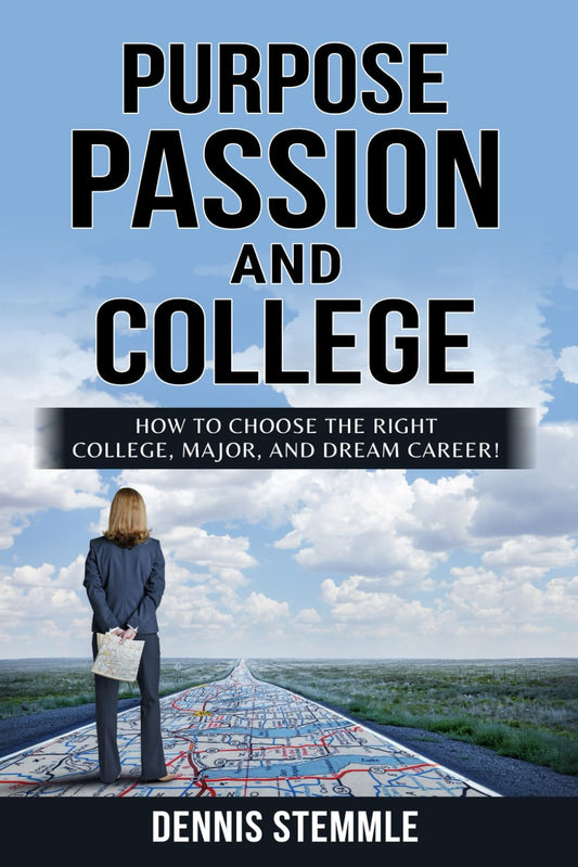 PURPOSE, PASSION, AND COLLEGE: How To Choose The Right College, Major, And Dream Career! (College Success) - 9183