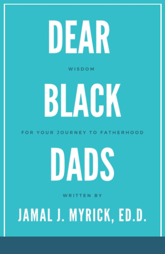 Dear Black Dads: Wisdom for Your Journey to Fatherhood