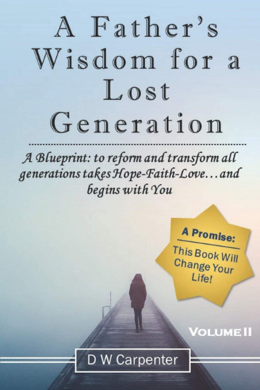 A Father's Wisdom for a Lost Generation: A Blueprint: to reform and transform all generations takes Hope-Faith-Love…and begins with you! - 6076