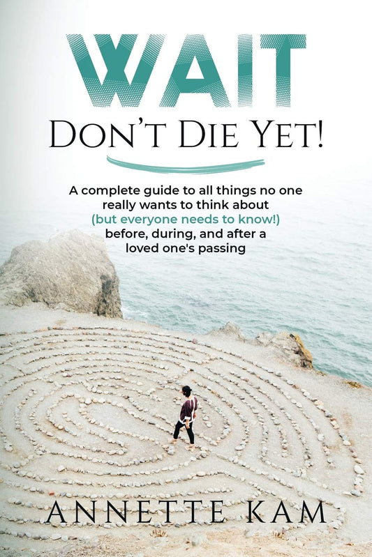 Wait - Don't Die Yet!: A complete guide to all things no one really wants to think about (but everyone needs to know) before, during, and after a loved one's passing - 1375