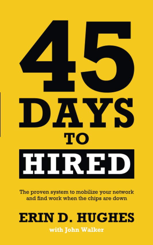 45 Days to Hired: A proven system to mobilize your network and find jobs when the chips are down. - 2857