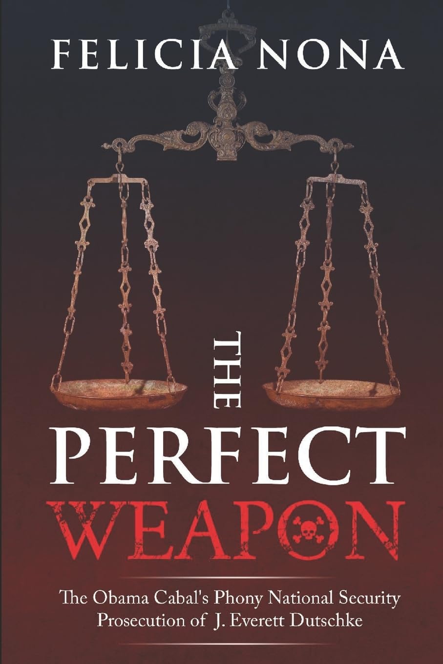The Perfect Weapon: The Obama Cabal's Phony National Security Prosecution of J. Everett Dutschke - 6948