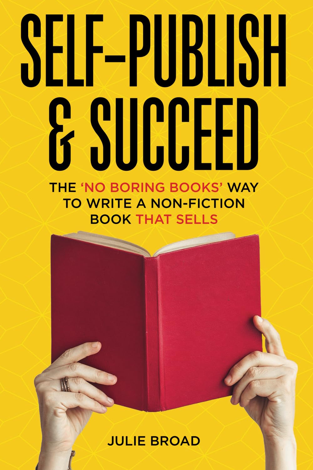 Self-Publish & Succeed: The No Boring Books Way to Writing a Non-Fiction Book that Sells