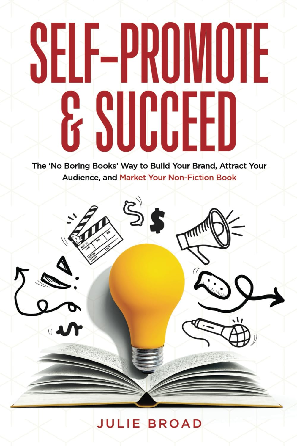 Self-Promote & Succeed: The No Boring Books Way to Build Your Brand, Attract Your Audience, and Market Your Non-Fiction Book - 1808