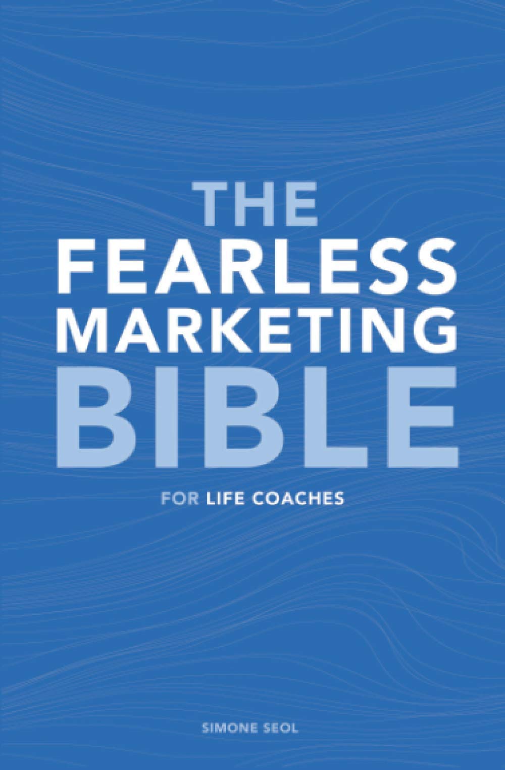 The Fearless Marketing Bible for Life Coaches