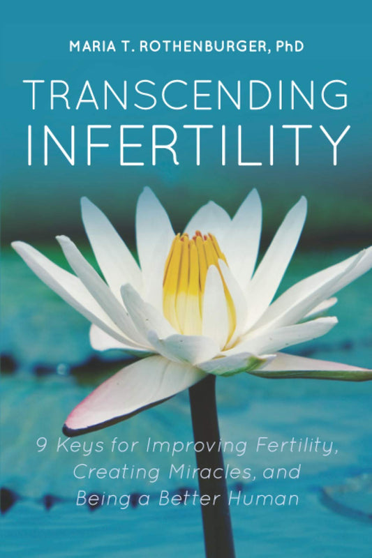 Transcending Infertility: 9 Keys for Improving Fertility, Creating Miracles, and Being a Better Human