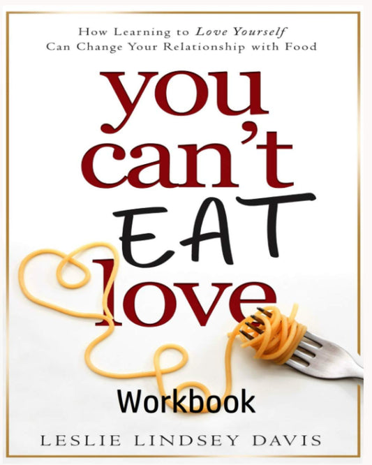 You Can't Eat Love Workbook: How Learning to Love Yourself Can Change Your Relationship with Food - 6883