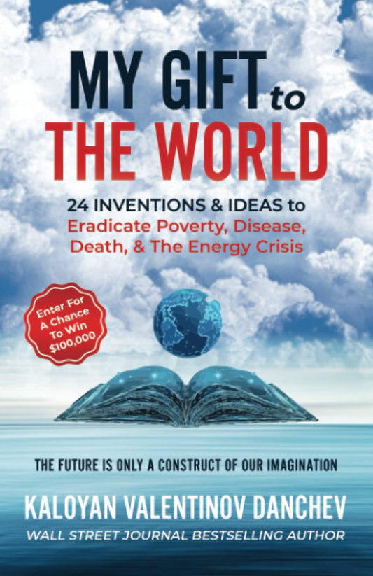 My Gift To The World: 24 Inventions & Ideas to Eradicate Poverty, Disease, Death, & The Energy Crisis - 8157