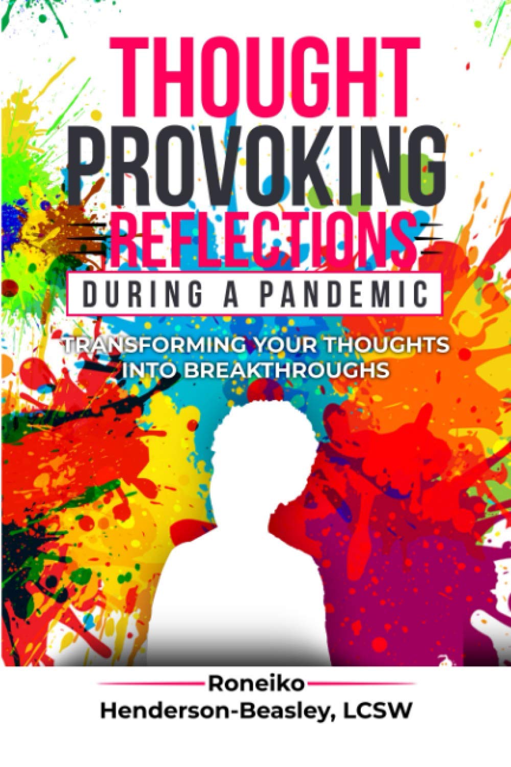 Thought Provoking Reflections During A Pandemic: Transforming Your Thoughts Into Breakthroughs