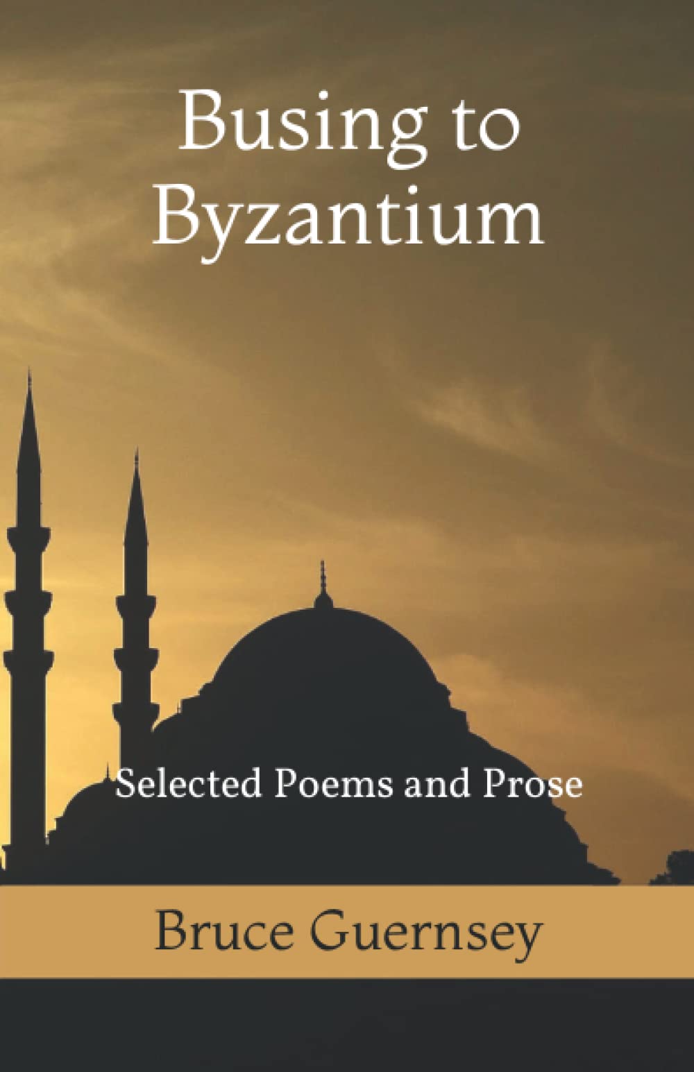 Busing to Byzantium: Selected Poems and Prose