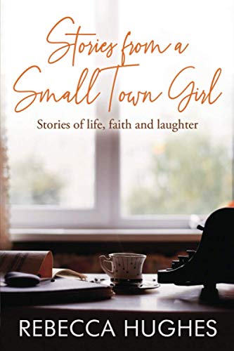 Stories From a Small Town Girl: Stories of life, faith, and laughter - 2675