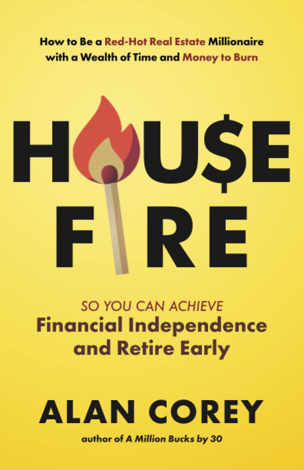 House FIRE [Financial Independence, Retire Early]: How to Be a Red–Hot Real Estate Millionaire with a Wealth of Time and Money to Burn