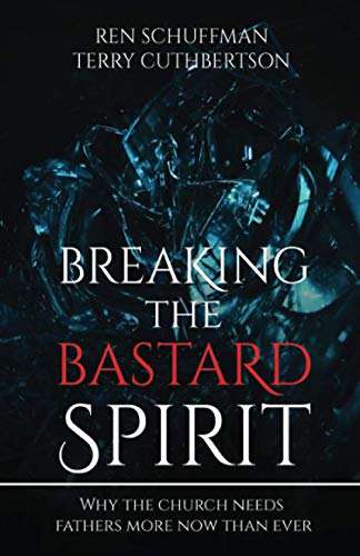 Breaking the Bastard Spirit: Why the church needs fathers now more than ever! - 4499