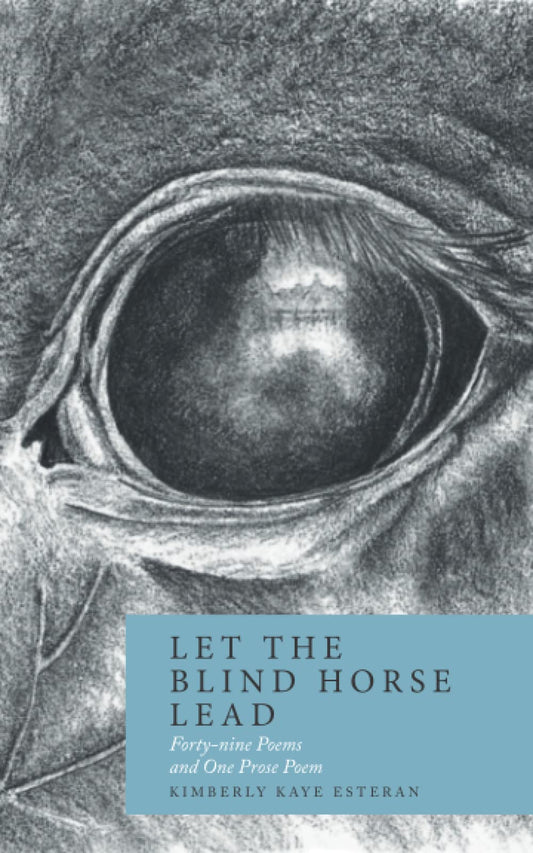 Let the Blind Horse Lead: Forty-nine Poems and One Prose Poem - 7864