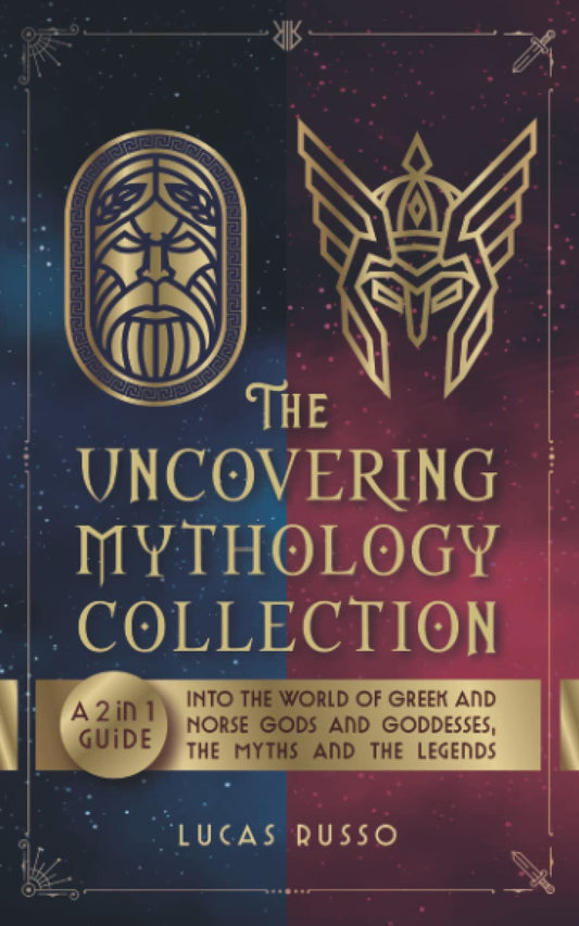 The Uncovering Mythology Collection: A 2 in 1 Guide Into The World of Greek and Norse Gods and Goddesses, The Myths and The Legends (Ancient History Books) - 6738
